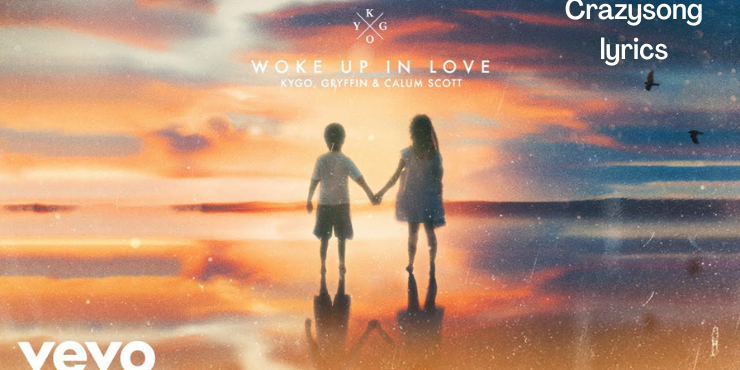 Woke Up in Love Song Lyrics | The Artists - Kygo & Gryffin And Calum Scott