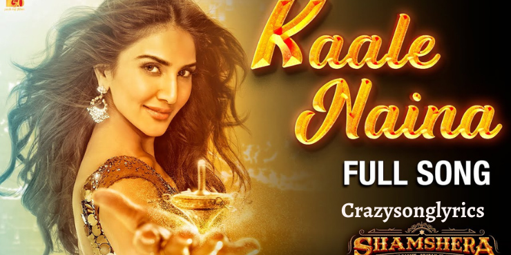 Kaale Naina Song Lyrics - Shamshera Movie | Neeti Mohan