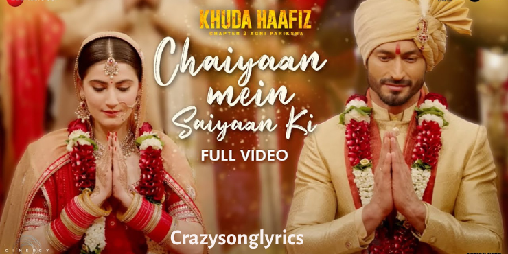 Chaiyaan Mein Saiyaan Ki Song Lyrics - Khuda Haafiz 2 Movie