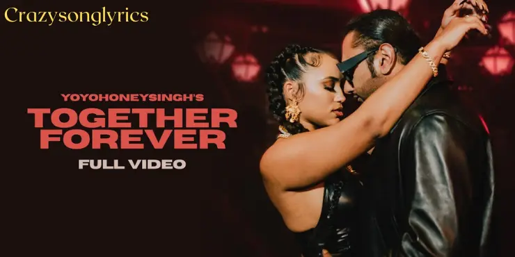 Together Forever Song Lyrics - Yo Yo Honey Singh | Love Song