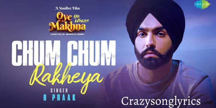 Chum Chum Rakheya Song Lyrics - Oye Makhna | B Praak | Ammy Virk