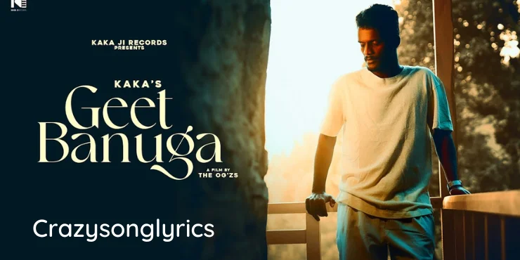 Geet Banuga Song Lyrics - Kaka New Song 2022