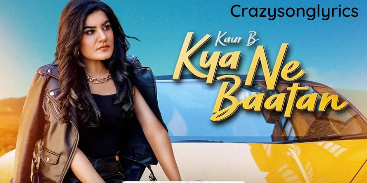 Kya Ne Baatan Song Lyrics - Kaur B | Kaptaan | New Punjabi Song 2022